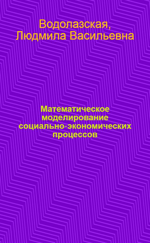 Математическое моделирование социально-экономических процессов : краткий курс лекций : учеб. пособие для студентов, обучающихся по специальности 060800 - Экономика и упр. на предприятии АПК