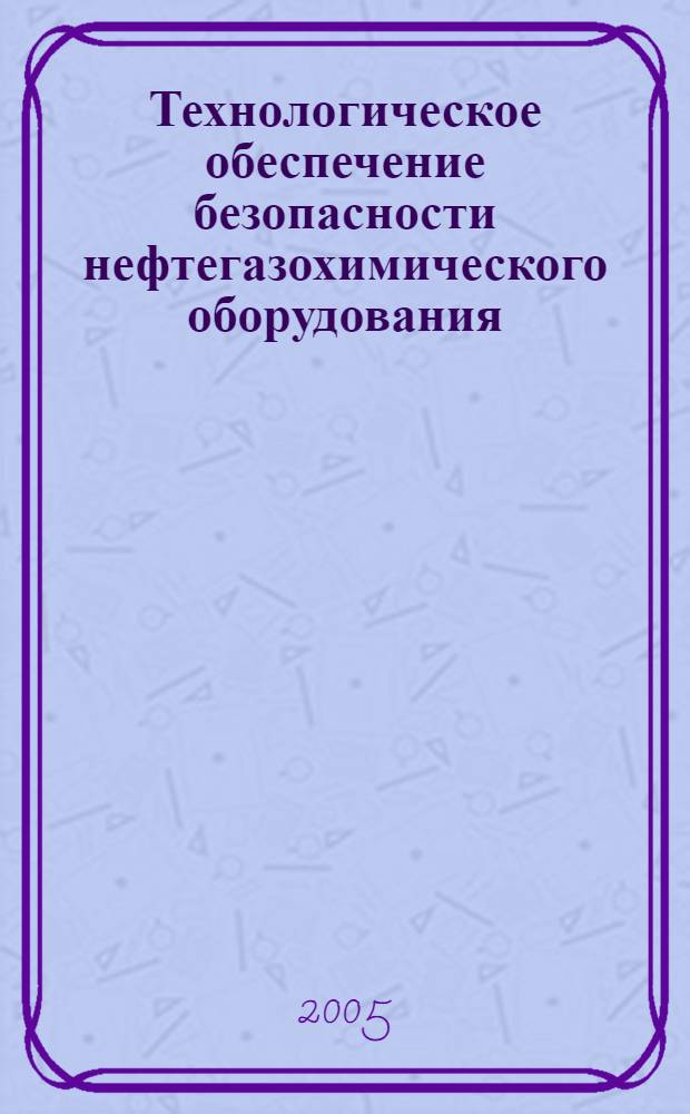 Технологическое обеспечение безопасности нефтегазохимического оборудования