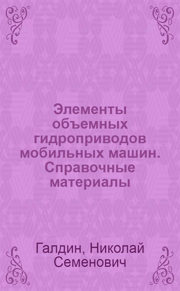 Элементы объемных гидроприводов мобильных машин. Справочные материалы : учеб. пособие для студентов вузов, обучающихся по специальности "Подъем.-трансп., строит., дорож. машины и оборудование" направления подгот. "Трансп. машины и трансп.-технол. комплексы"