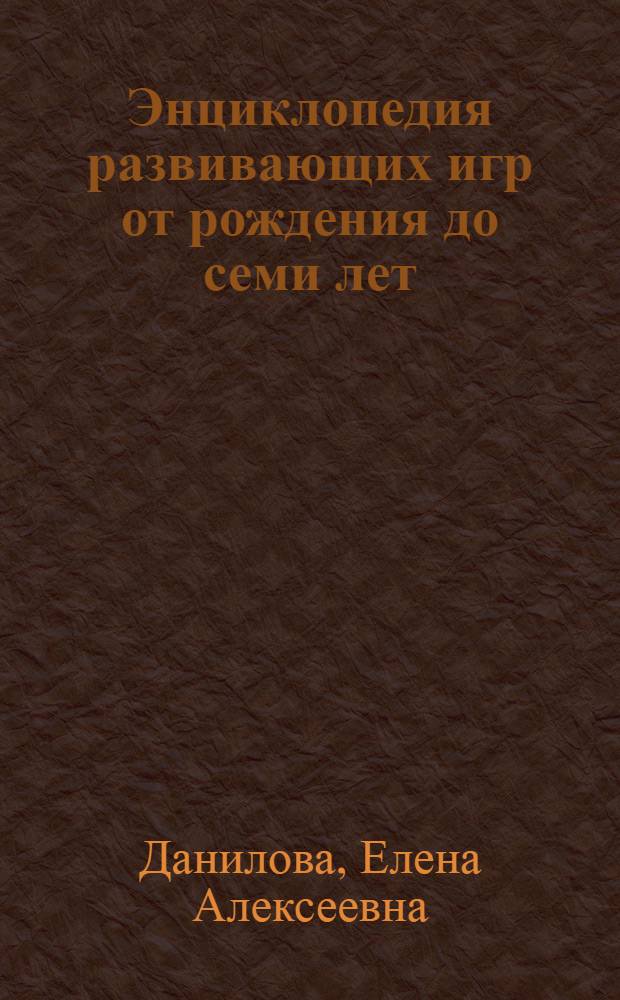Энциклопедия развивающих игр от рождения до семи лет