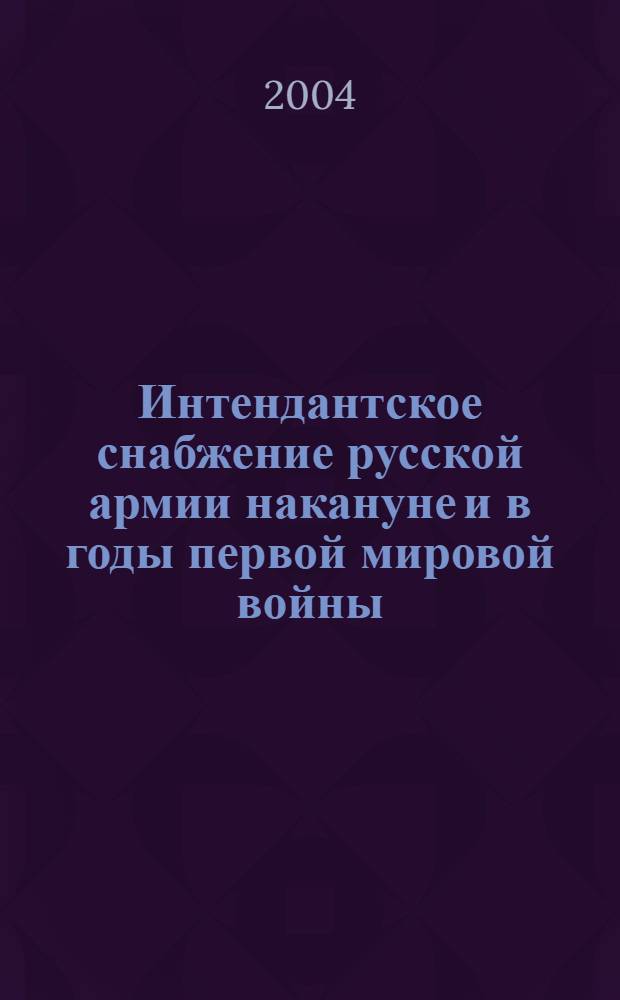 Интендантское снабжение русской армии накануне и в годы первой мировой войны : монография