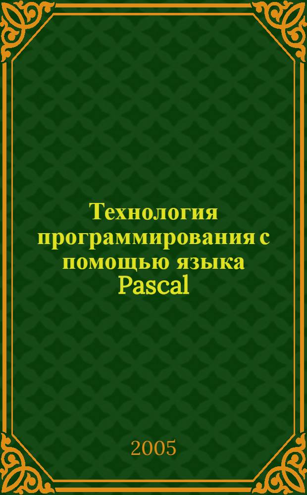 Технология программирования с помощью языка Pascal : начальный курс : методические указания