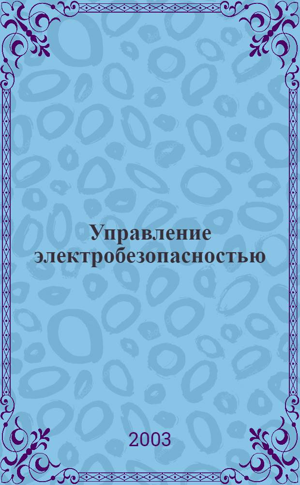 Управление электробезопасностью : учебное пособие : для студентов специальностей "Трудоохранный менеджмент" (061164), "Управление безопасностью" (061132)