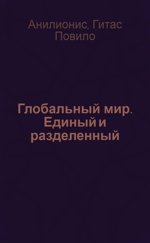 Глобальный мир. Единый и разделенный : эволюция теорий глобализации