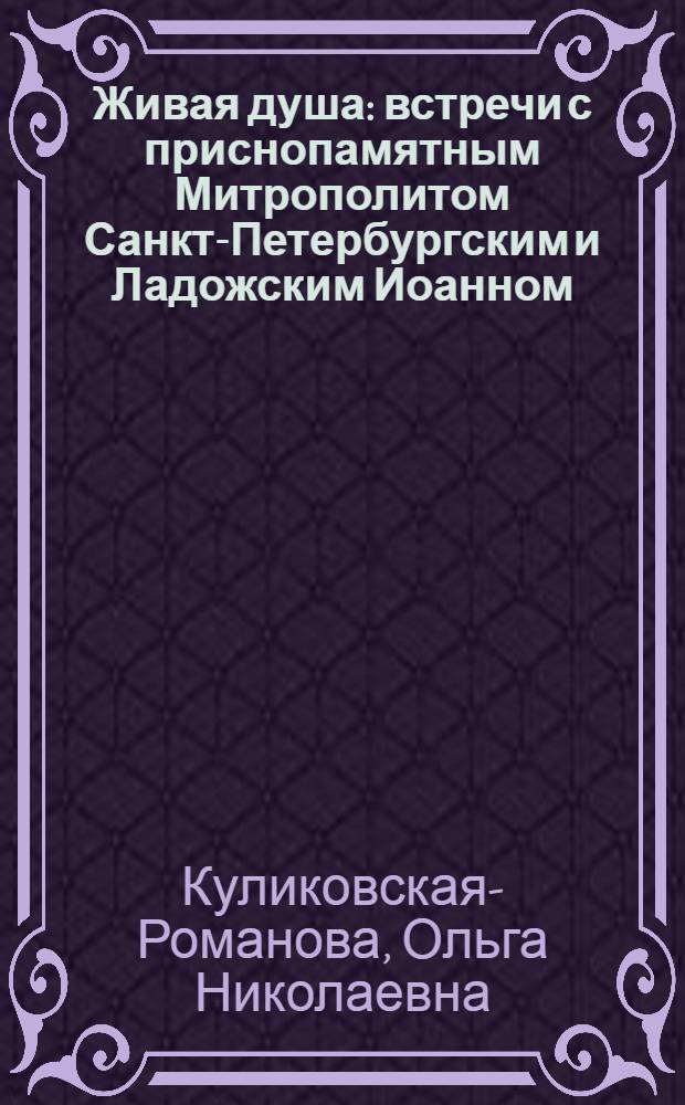 Живая душа : встречи с приснопамятным Митрополитом Санкт-Петербургским и Ладожским Иоанном (Снычевым)