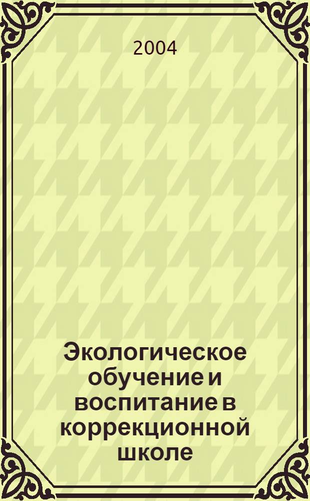 Экологическое обучение и воспитание в коррекционной школе : из опыта работы специальной (коррекционной) школы N&deg; 25 - муниципального образовательного учреждения г. Петропавловска-Камчатского