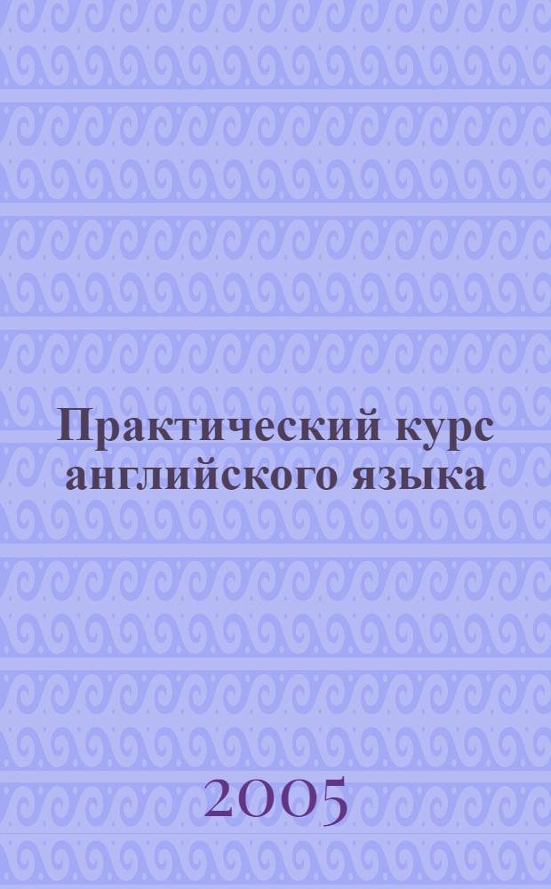 Практический курс английского языка : 2 курс : учеб. для студентов вузов