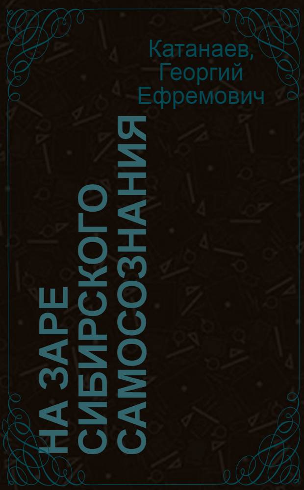На заре сибирского самосознания : воспоминания генерал-лейтенанта Сибирского казачьего войска