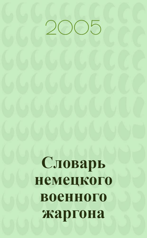 Словарь немецкого военного жаргона; Немецко-русский словарик жаргонных слов, кличек и крепких словечек / Т.Д. Ауэрбах; под ред. ген.-майора Н.Н. Биязи