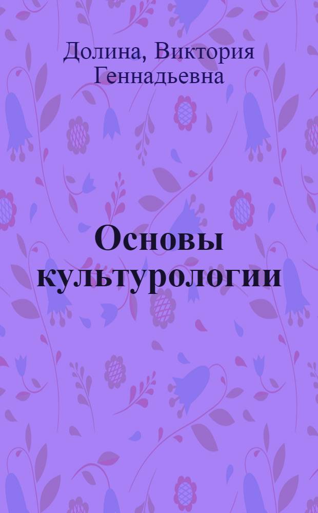 Основы культурологии : учебное пособие для студентов высших учебных заведений, обучающихся по направлению 561000 "Рыболовство" и специальности 311800 "Промышленное рыболовство" и направлению 561100 "Водные биоресурсы и аквакультура" и специальности 311700 "Водные биоресурсы и аквакультура"
