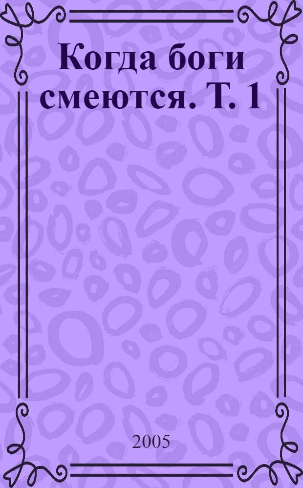 Когда боги смеются. Т. 1