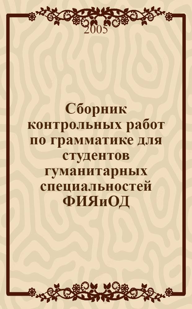 Сборник контрольных работ по грамматике для студентов гуманитарных специальностей ФИЯиОД (1 и 2 семестры)