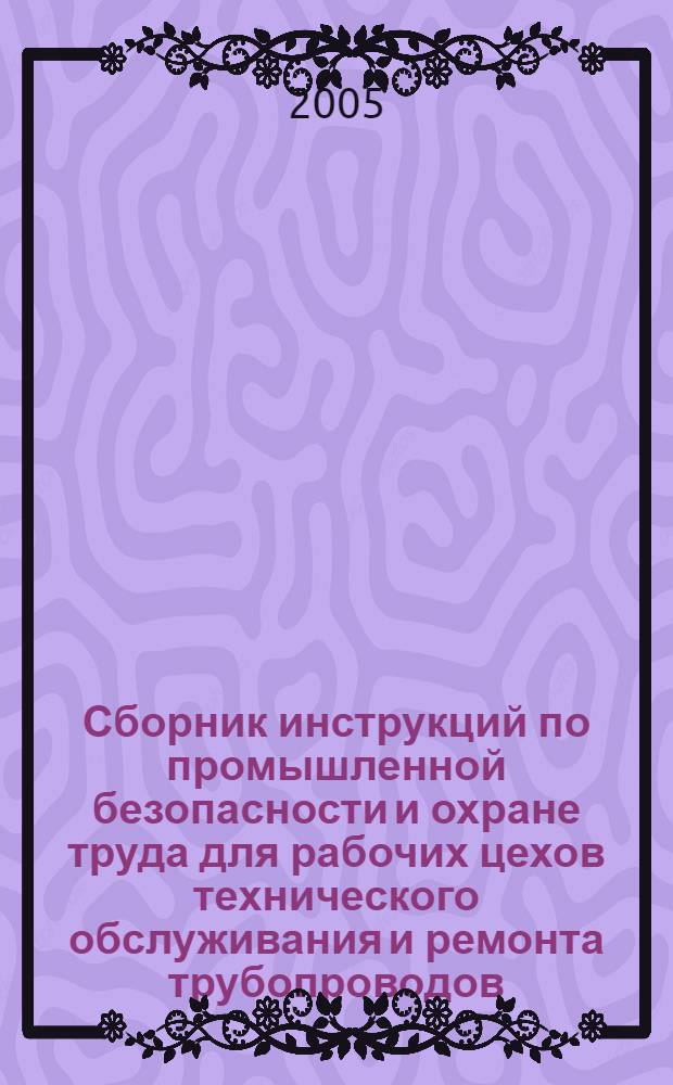 Сборник инструкций по промышленной безопасности и охране труда для рабочих цехов технического обслуживания и ремонта трубопроводов, отряда ЛАиП ОАО "Юганскнефтегаз" 29.03.2005