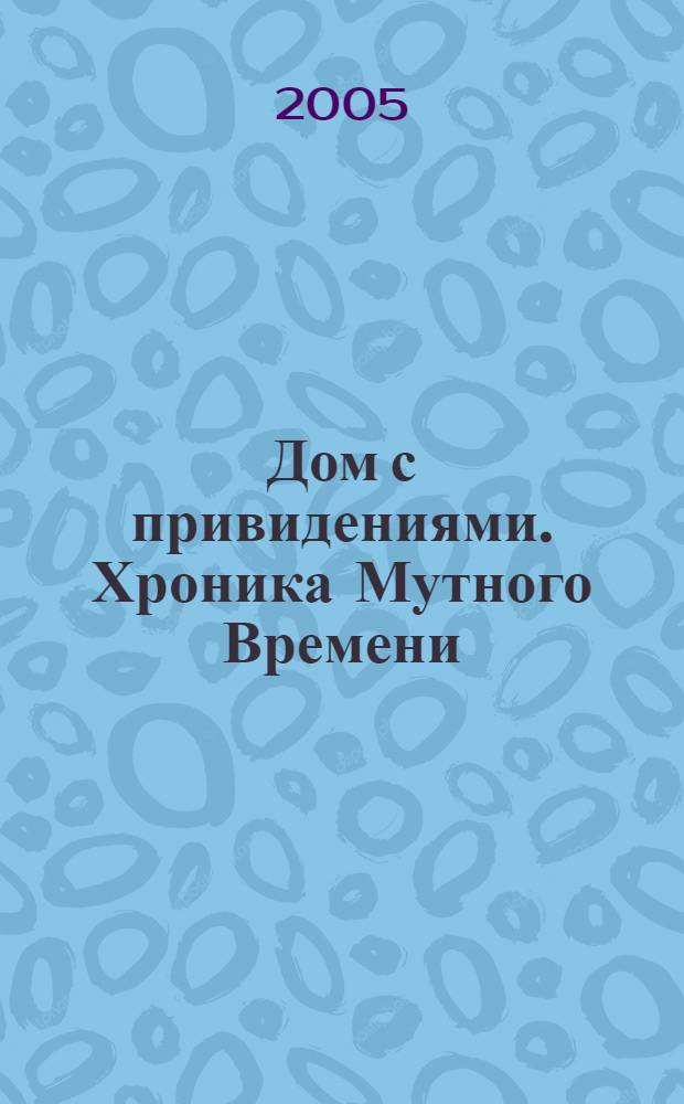 Дом с привидениями. Хроника Мутного Времени