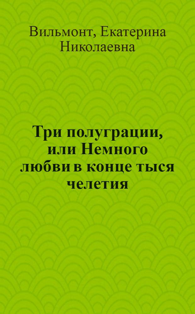 Три полуграции, или Немного любви в конце тыся[ч]елетия : роман