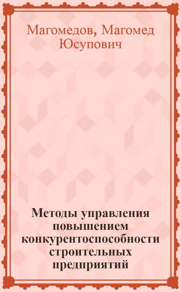 Методы управления повышением конкурентоспособности строительных предприятий