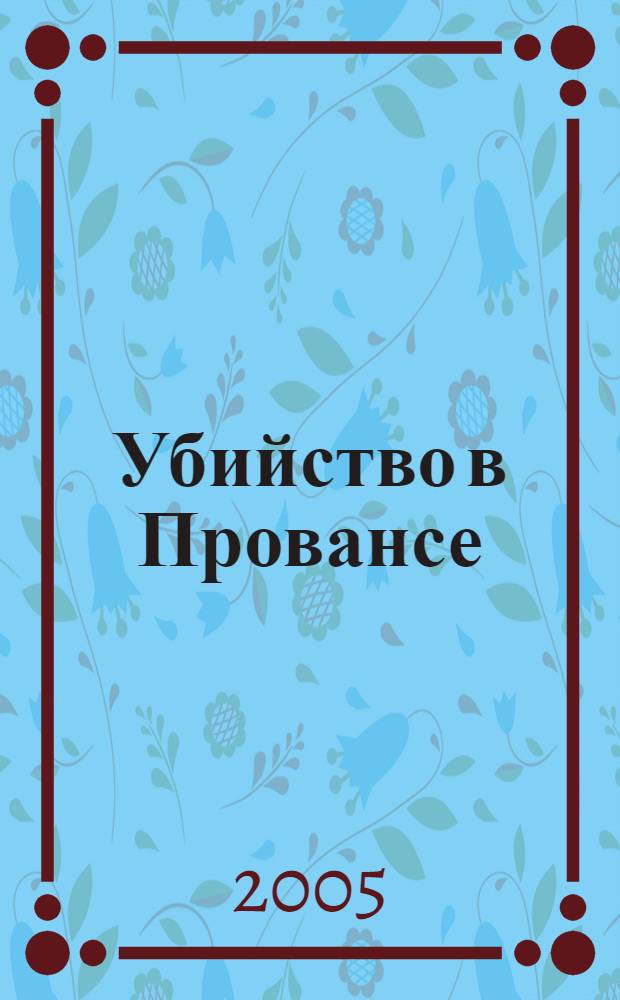 Убийство в Провансе : новая детектив. история от героини популяр. телесериала