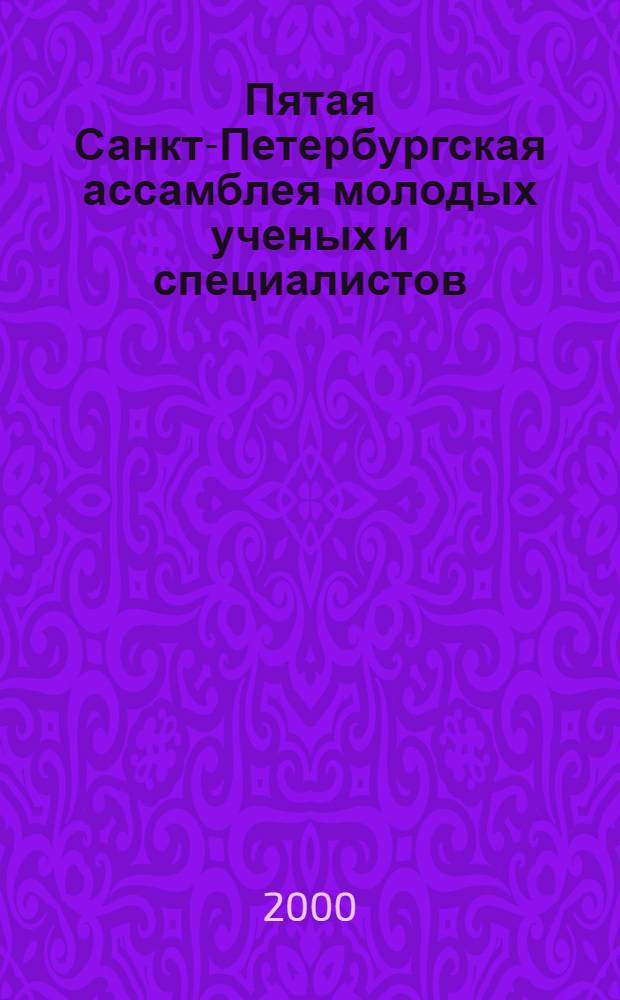 Пятая Санкт-Петербургская ассамблея молодых ученых и специалистов : тезисы докладов