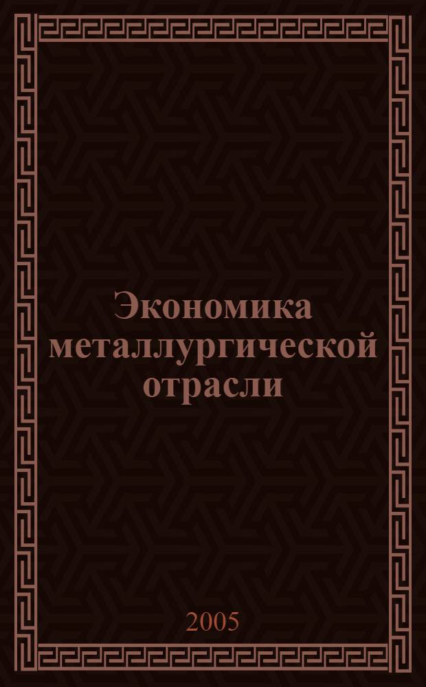 Экономика металлургической отрасли : учебное пособие : для студентов, обучающихся по специальности 060800 (080502) Экономика и управление на предприятии металлургии
