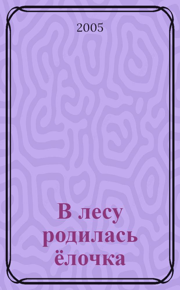 В лесу родилась ёлочка : стихи : для детей дошк. возраста