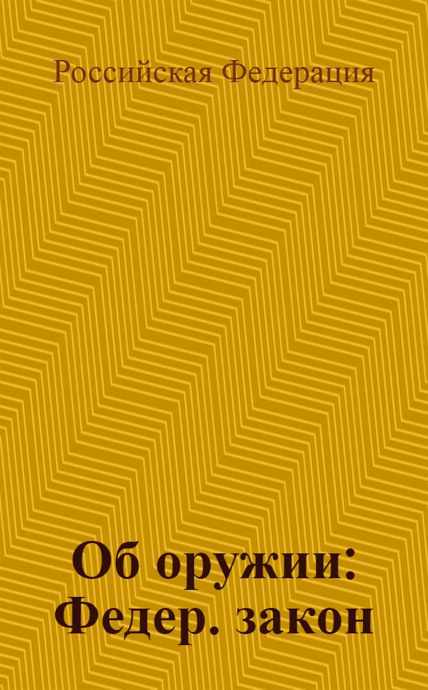 Об оружии : Федер. закон : по состоянию на 15 сент. 2005 г
