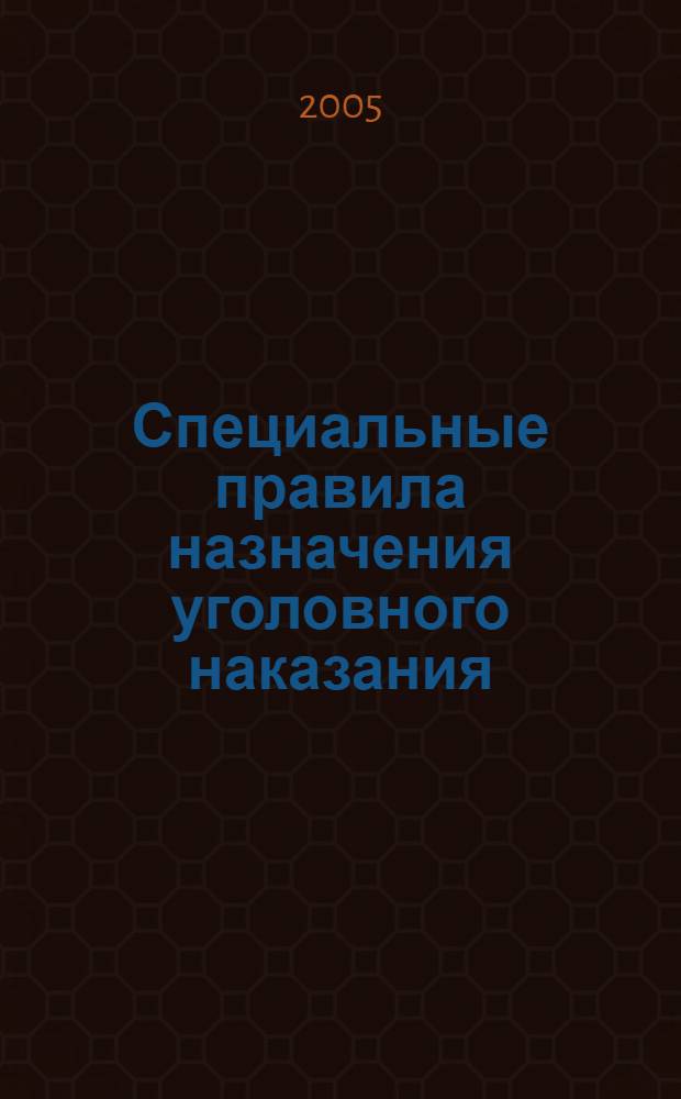 Специальные правила назначения уголовного наказания : учебное пособие для студентов юридических специальностей всех форм обучения