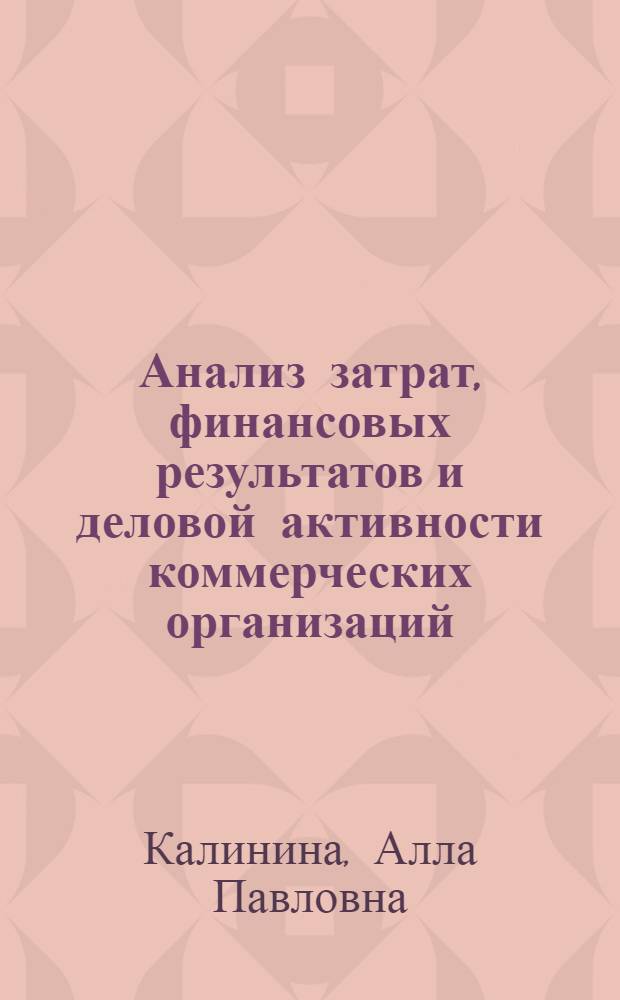 Анализ затрат, финансовых результатов и деловой активности коммерческих организаций : учеб. пособие : для студентов всех форм обучения по спец.: "Бух. учет, анализ и аудит", "Финансы и кредит", "Менеджмент"