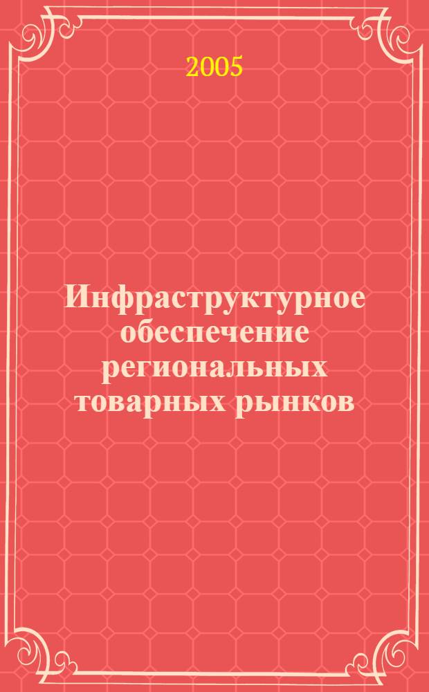 Инфраструктурное обеспечение региональных товарных рынков : учебное пособие : для студентов специальности "Коммерция" очного и заочного обучения