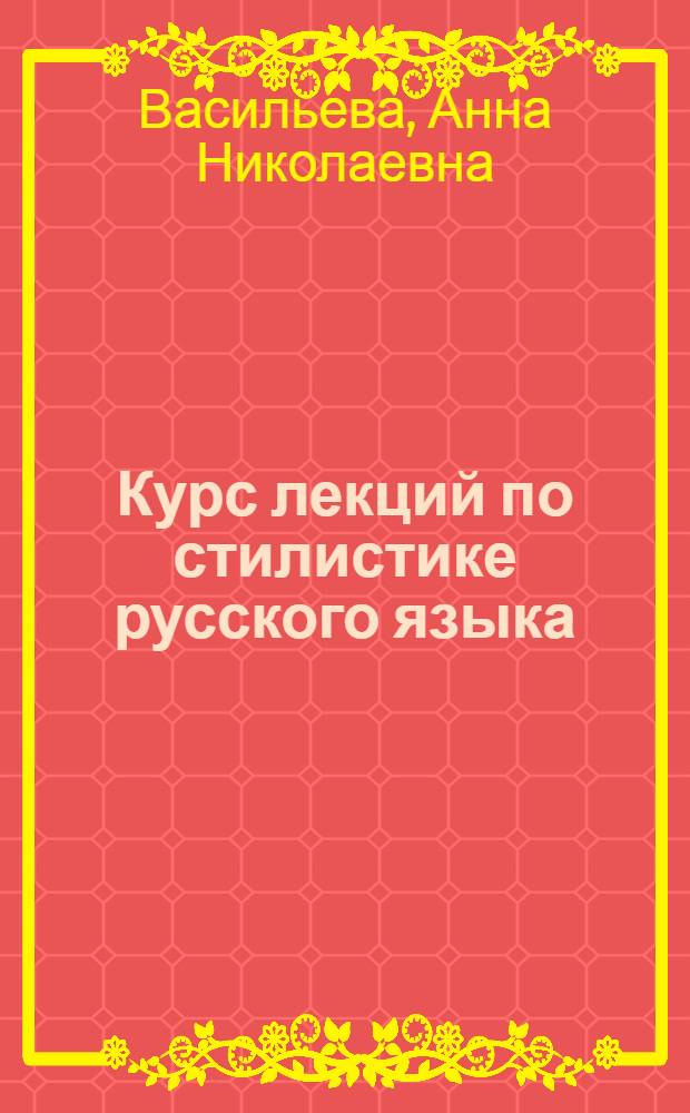 Курс лекций по стилистике русского языка : общ. понятия стилистики. Разговор.-обиход. стиль речи