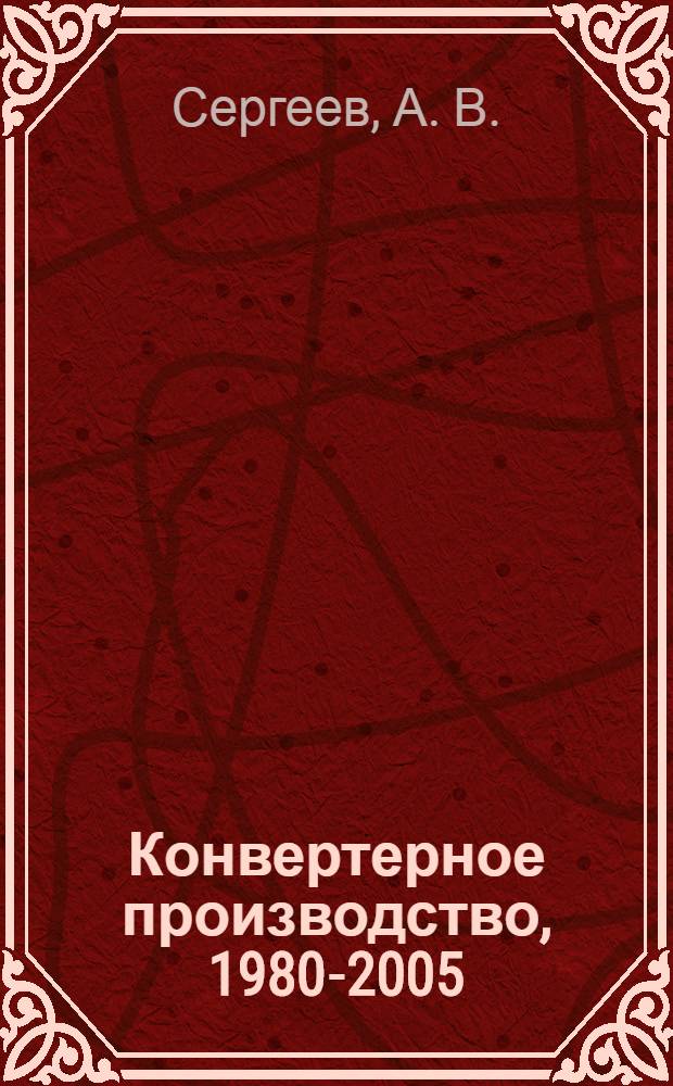 Конвертерное производство, 1980-2005 : исторический очерк
