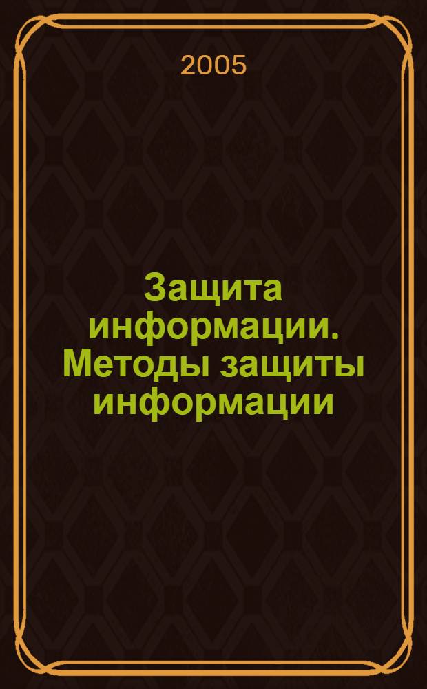 Защита информации. Методы защиты информации : курс лекций по дисциплине "Защита информации и информационная безопасность" для студентов, обучающихся по специальности 071901 Информационные системы в сфере сервиса