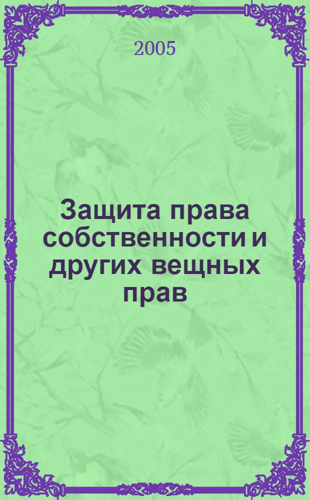 Защита права собственности и других вещных прав : примеры из судеб. практики и образцы док.