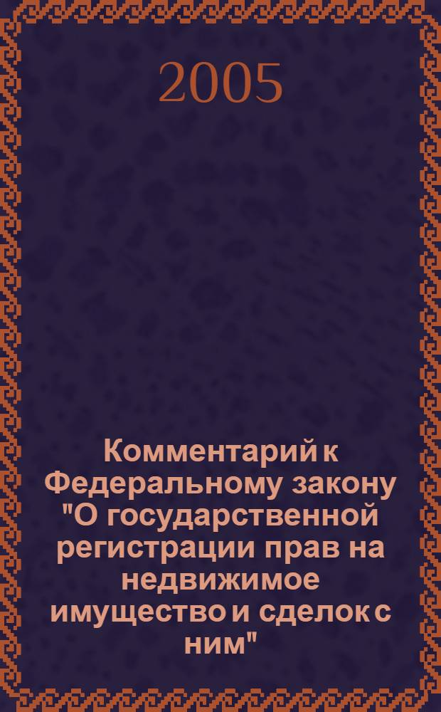 Комментарий к Федеральному закону "О государственной регистрации прав на недвижимое имущество и сделок с ним" (постатейный)