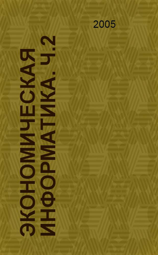 Экономическая информатика. Ч.2: Электронные таблицы Microsoft Excel и их использование для экономических расчетов