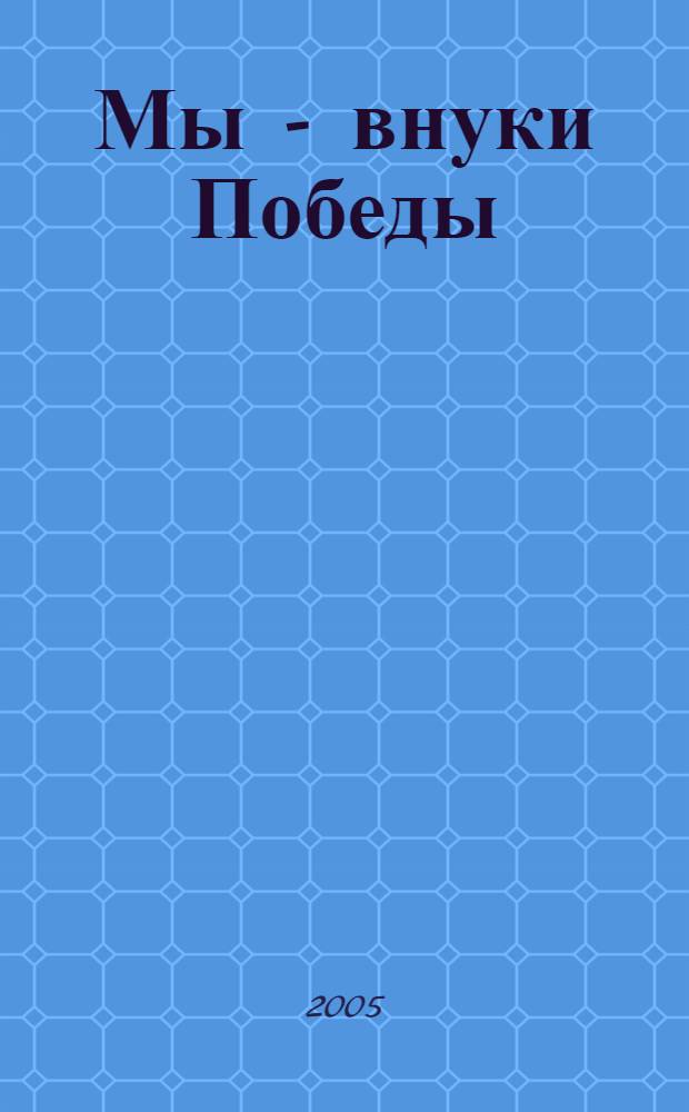 Мы - внуки Победы : альм. участников дет. лит.-творч. конкурса