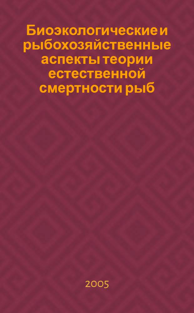 Биоэкологические и рыбохозяйственные аспекты теории естественной смертности рыб : монография