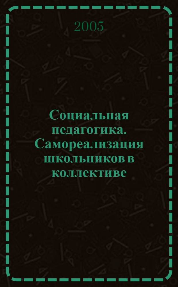 Социальная педагогика. Самореализация школьников в коллективе : учеб. пособие для студентов высш. пед. учеб. заведений