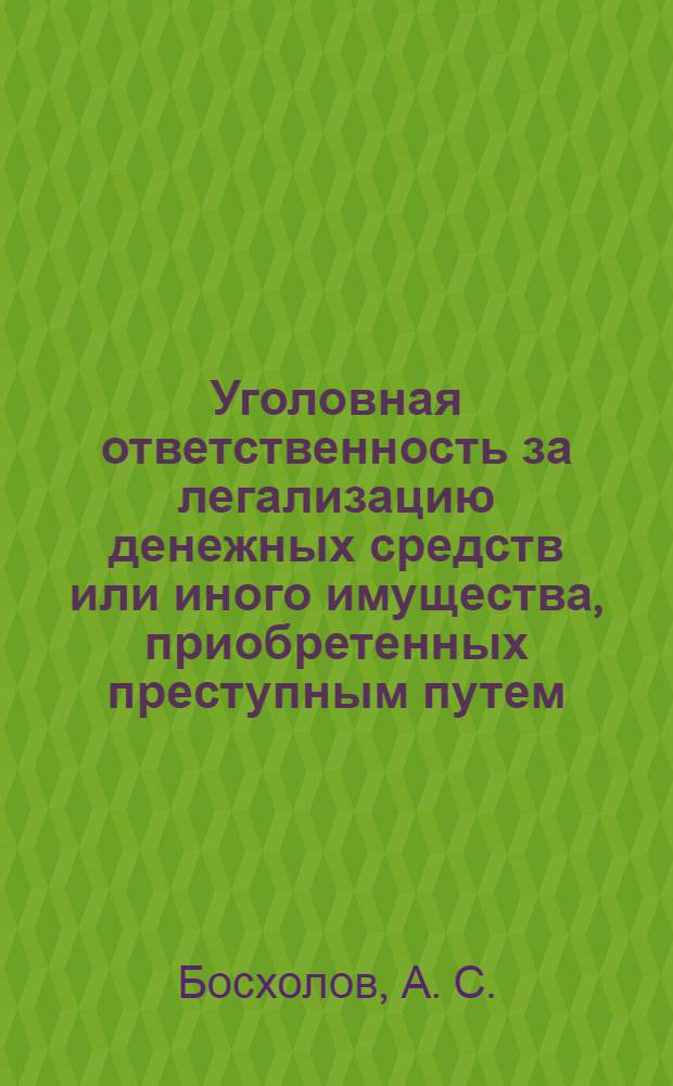 Уголовная ответственность за легализацию денежных средств или иного имущества, приобретенных преступным путем : учебное пособие