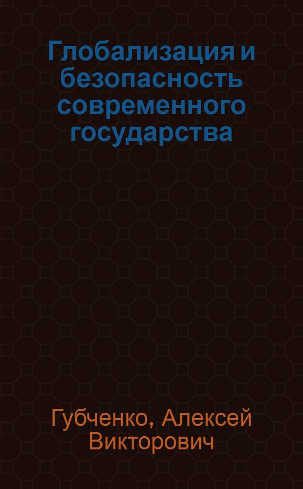 Глобализация и безопасность современного государства : монография