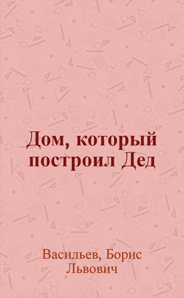Дом, который построил Дед : роман