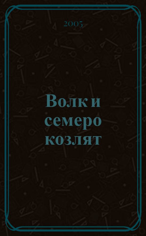 Волк и семеро козлят : для мл. шк. возраста