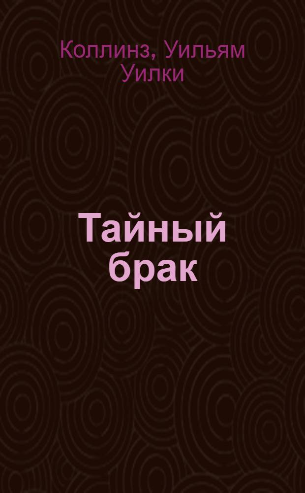 Тайный брак; Призрак Джона Джаго, или Живой покойник: романы / Уилки Коллинз; пер.с англ. А. Горского, Э. Меленевской