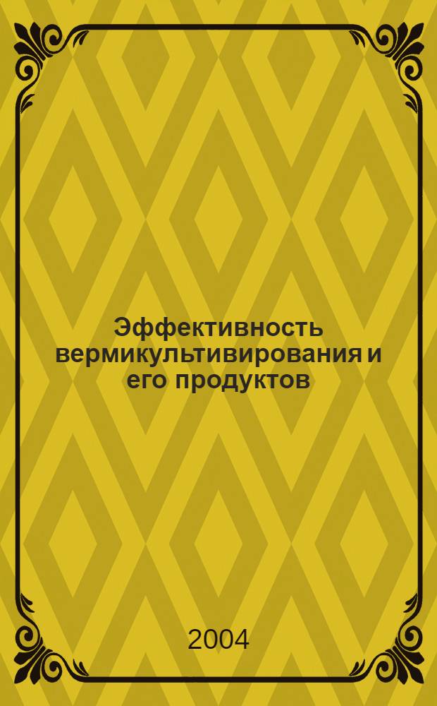 Эффективность вермикультивирования и его продуктов : монография