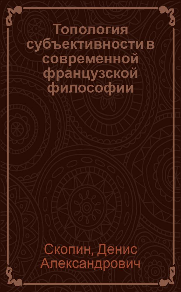 Топология субъективности в современной французской философии : автореф. дис. на соиск. учен. степ. к.филос.н. : спец. 09.00.13