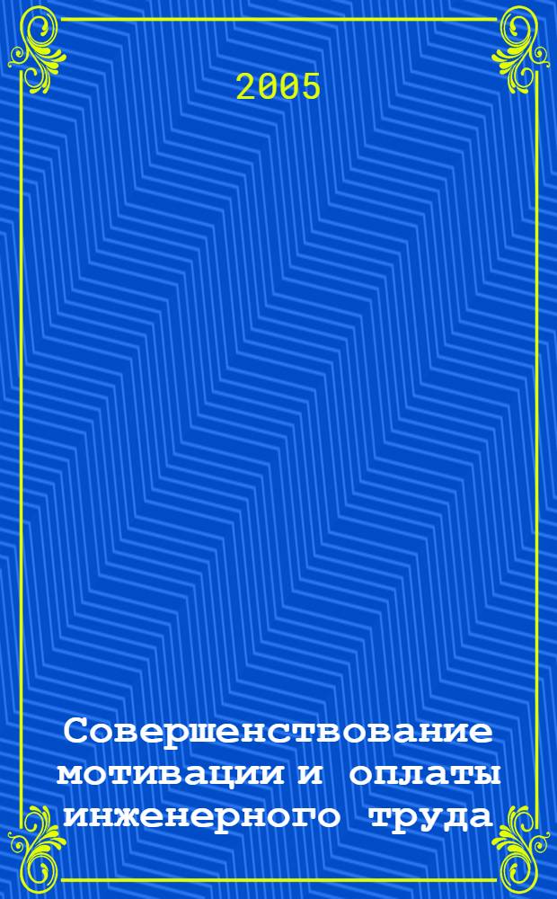 Совершенствование мотивации и оплаты инженерного труда: теория, методология и практика