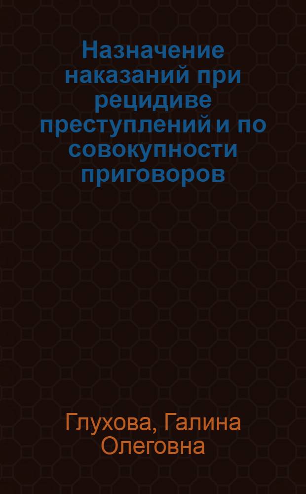 Назначение наказаний при рецидиве преступлений и по совокупности приговоров : лекция