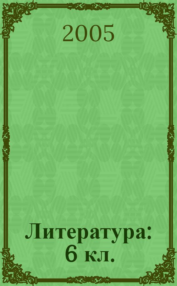 Литература : 6 кл. : учеб.-хрестоматия для шк. и кл. с углубл. изучением лит., гимназий и лицеев