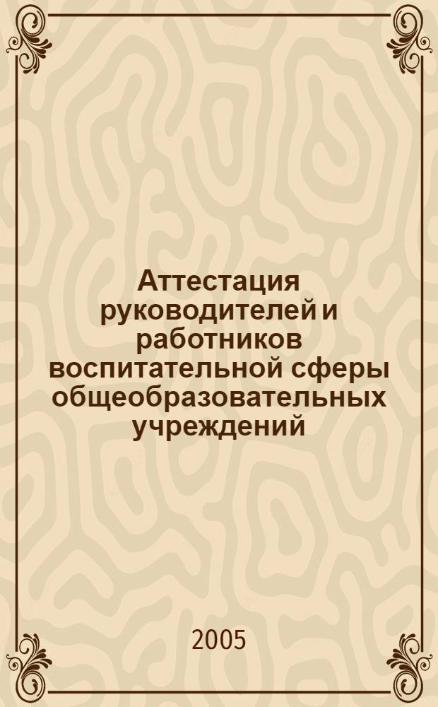 Аттестация руководителей и работников воспитательной сферы общеобразовательных учреждений : методические рекомендации и материалы