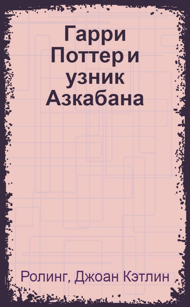 Гарри Поттер и узник Азкабана : роман