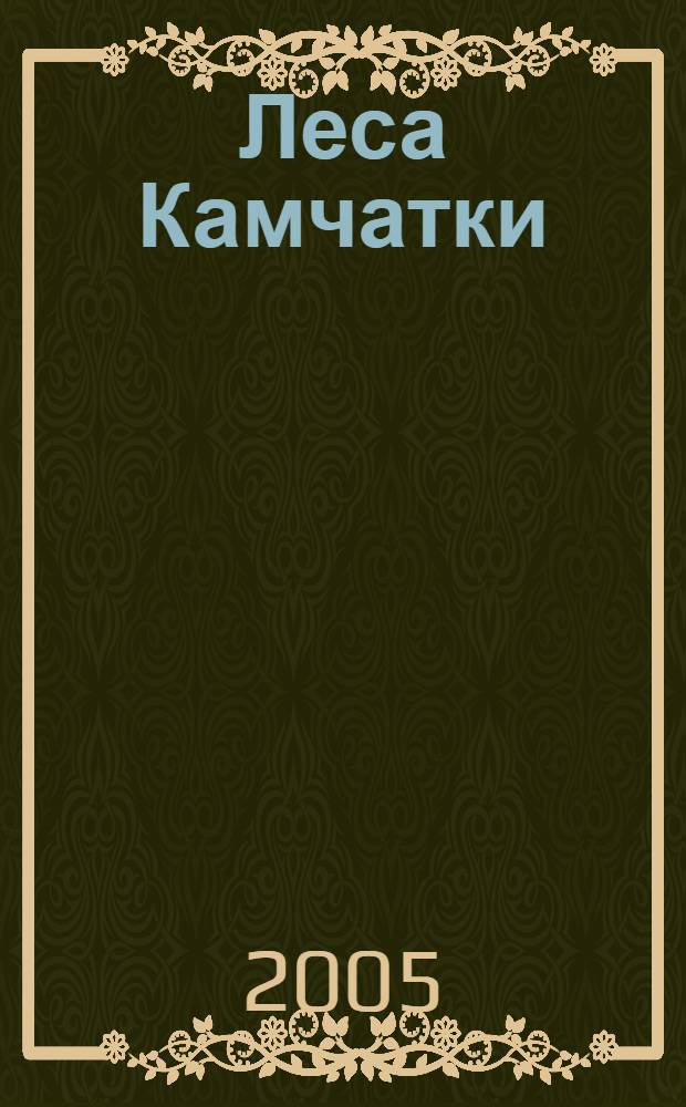 Леса Камчатки: прошлое и будущее : (факты, размышления, письма ученых)